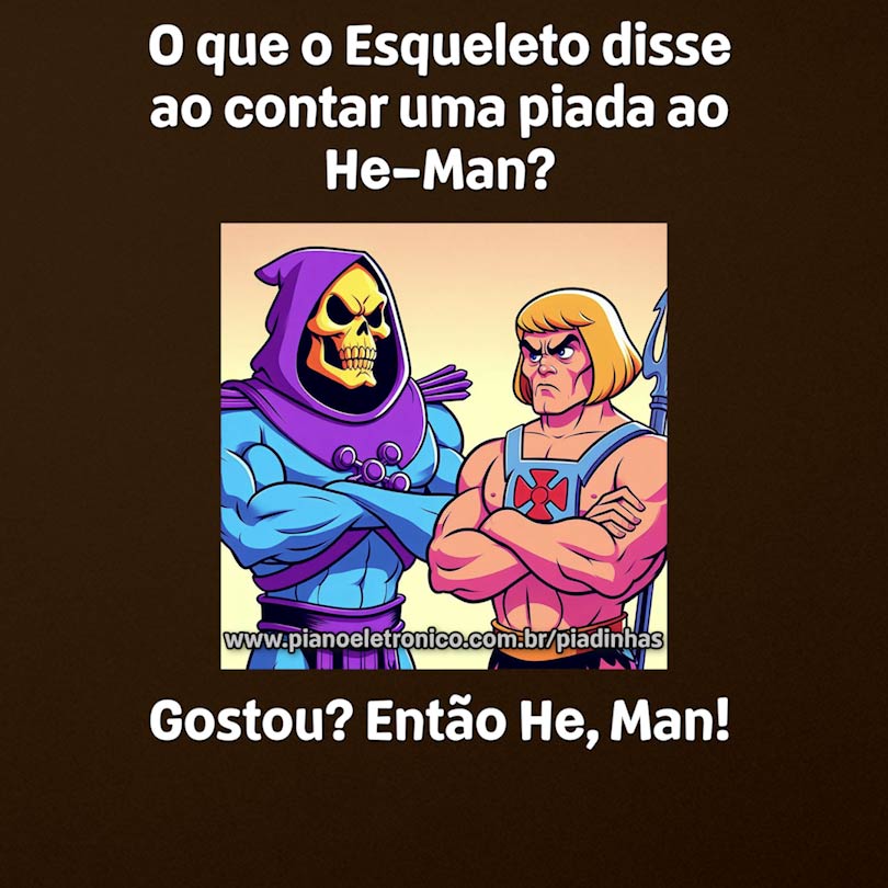O que o Esqueleto disse ao contar uma piada ao He-Man?

Gostou? Então He, Man!